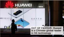  ??  ?? OUT OF FAVOUR: Huawei is a Chinese global leader in 5G technology