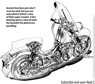  ??  ?? Ancient brochure pics don’t scan too well, but you can only admire Veloce’s view of their super-scooter. A line drawing gives a view of what lies beneath the glamorous panelling