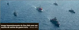  ?? (Photo AFP) ?? Image impression­nante du Oruç Reis avec son escorte de navires de guerre turcs.