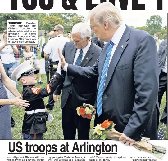  ??  ?? SUPPORT: President Trump high-fives little Christian Jacobs — whose father died in Afghanista­n — as mother Brittany Jacobs and Vice President Mike Pence look on at Arlington Cemetery.