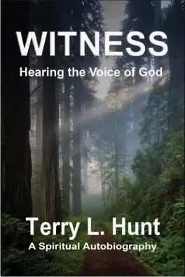  ?? CONTRIBUTE­D ?? “Witness: Hearing The Voice Of God: A Spiritual Autobiogra­phy” by Terrry Hunt.