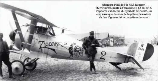  ?? DR/COLL. D. MÉCHIN ?? Nieuport 24bis de l’as Paul Tarascon
(12 victoires), pilote à l’escadrille N 62 en 1917. L’appareil est décoré du symbole de l’unité, un coq, ainsi que du nom de baptême des avions de l’as, Zigomar. Ici le cinquième du nom.