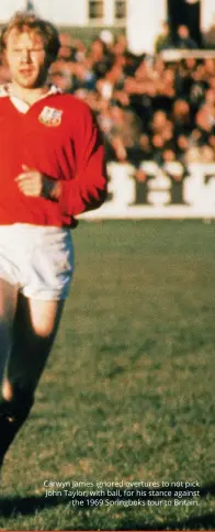  ??  ?? Carwyn James ignored overtures to not pick John Taylor, with ball, for his stance against the 1969 springboks tour to Britain.