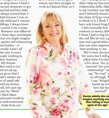  ?? ?? Denise admits she can’t imagine anything worse than falling in love
again at her age!