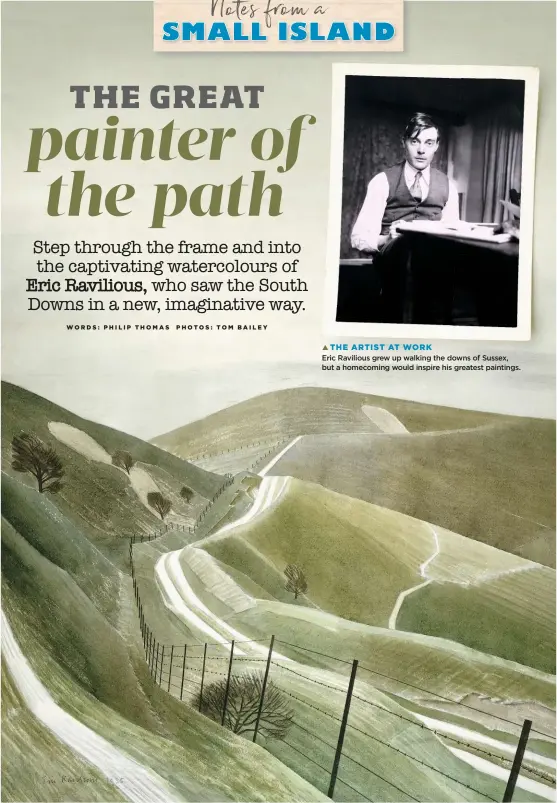  ??  ??  THE ARTIST AT WORK Eric Ravilious grew up walking the downs of Sussex, but a homecoming would inspire his greatest paintings.