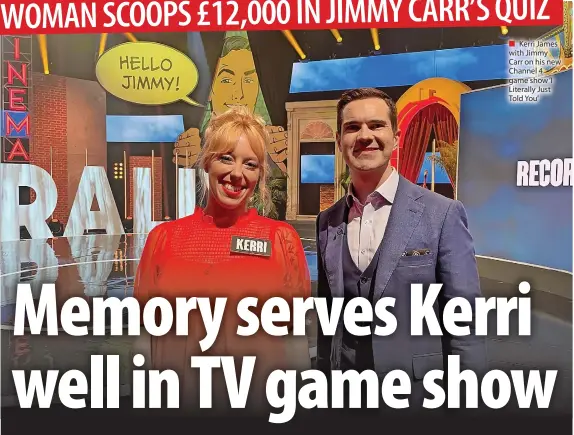  ?? ?? ■ Kerri James with Jimmy Carr on his new Channel 4 game show ‘I Literally Just Told You’
