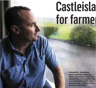  ??  ?? Scientist Dr. John Roche pictured during a 2018 visit home to Castleisla­nd from his adopted New Zealand where he is currently advising farmers going through a disease crisis. Photo by: John Reidy