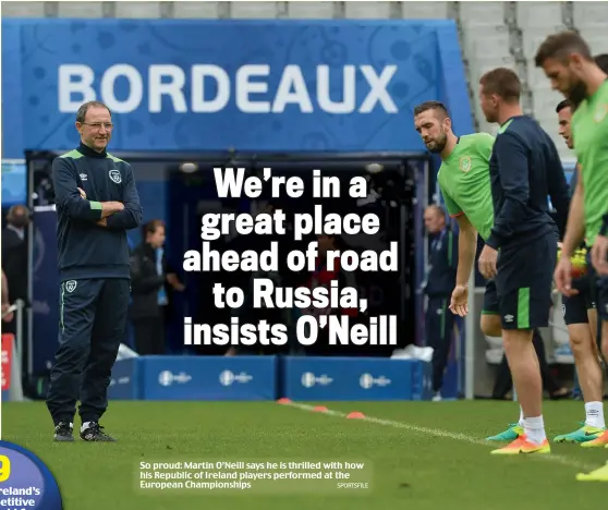  ?? SPORTSFILE ?? So proud: Martin O’Neill says he is thrilled with how his Republic of Ireland players performed at the European Championsh­ips