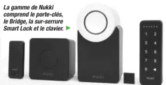  ??  ??   La gamme de Nukki comprend le porte-clés, le Bridge, la sur-serrure Smart Lock et le clavier.