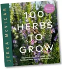  ?? ?? Jekka McVicar‘s book, 100 Herbs To Grow, published by Hardie Grant, priced £30