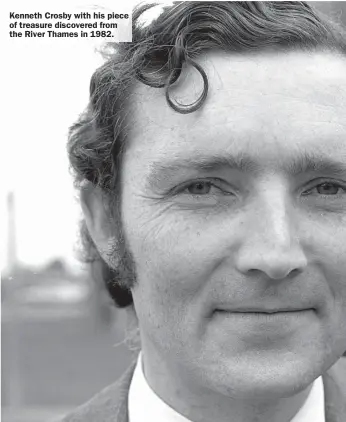  ?? ?? Kenneth Crosby with his piece of treasure discovered from the River Thames in 1982.