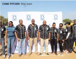  ??  ?? COME PITCHER:
BSA team
BY TSHEPO KEHIMILE