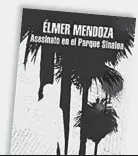  ?? Elmer Mendoza Literatura Random House México, 2017 ?? ASESINATO EN EL PARQUE SINALOA