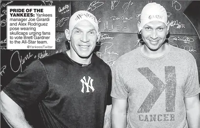 ?? @ Yankees/ Twitter ?? PRIDE OF THE YANKEES: Yankees manager Joe Girardi and Alex Rodriguez pose wearing skullcaps urging fans to vote Brett Gardner to the All- Star team.