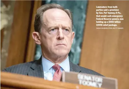  ?? SARAH SILBIGER/ POOL/ GETTY IMAGES ?? Lawmakers from both parties said a provision by Sen. Pat Toomey, R- Pa., that would curb emergency Federal Reserve powers, was holding up a $ 900 billion COVID relief package.