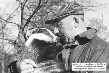  ?? ?? Although born and bred in the Black Country Phil Drabble was a tireless campaigner for nature and rural life