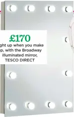  ??  ?? £170 light up when you make up, with the Broadway illuminate­d mirror, TESCO DIRECT