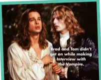  ?? ?? Brad and Tom didn’t get on while making
Interview with the Vampire.