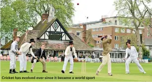  ??  ?? Cricket has evolved ever since it became a world sport