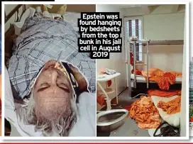  ?? ?? Epstein was found hanging by bedsheets from the top bunk in his jail cell in August 2019