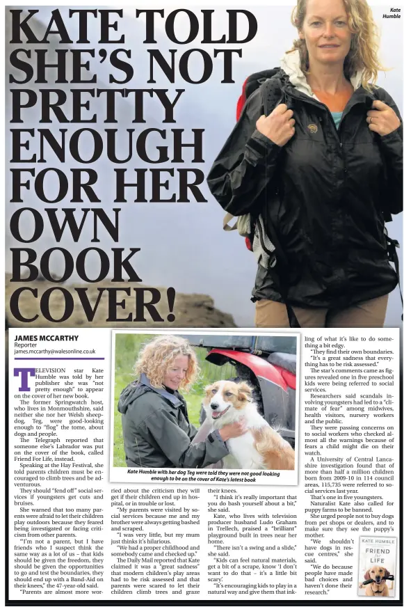  ??  ?? Kate Humble with her dog Teg were told they were not good looking enough to be on the cover of Kate’s latest book Kate Humble