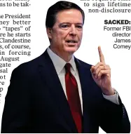  ??  ?? SACKED: Former FBI director James Comey