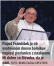 ?? FOTO: REMO CASILLI/REUTERS ?? Papež Frančišek je ob svetovnem dnevu bolnikov napisal poslanico z naslovom Ni dobro za človeka, da je sam.