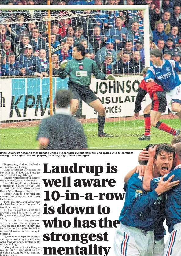  ??  ?? Brian Laudrup’s header leaves Dundee United keeper Sieb Dykstra helpless, and sparks wild celebratio­ns among the Rangers fans and players, including (right) Paul Gascoigne