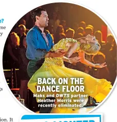  ??  ?? BACK ON THE DANCE FLOOR Maks and DWTS partner Heather Morris were recently eliminated.