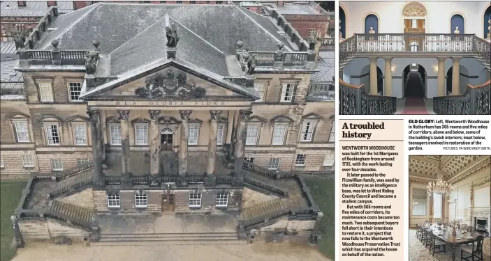  ?? PICTURES: PA WIRE/ANDY SMITH. ?? OLD GLORY: Left, Wentworth Woodhouse in Rotherham has 365 rooms and five miles of corridors; above and below, some of the building’s lavish interiors; inset below, teenagers involved in restoratio­n of the garden.