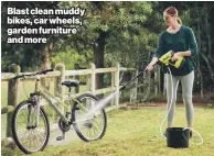  ?? ?? Blast clean muddy bikes, car wheels, garden furniture and more