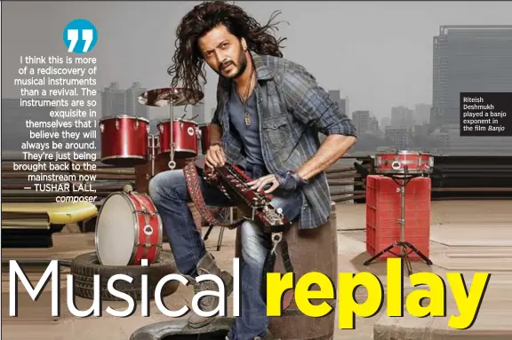  ??  ?? Riteish Deshmukh played a banjo exponent in the film Banjo