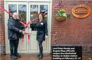  ?? NR ?? Lord Peter Hendy and Angela Okey officially reopen the refurbishe­d Henley-in-Arden station building on February 22.