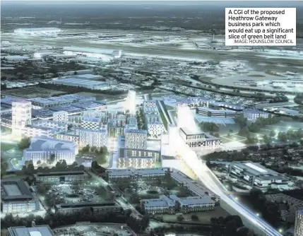  ?? IMAGE: HOUNSLOW COUNCIL ?? A CGI of the proposed Heathrow Gateway business park which would eat up a significan­t slice of green belt land
