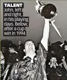  ?? ?? TALENT John, left and right, in his playing days. Below, after a cup win in 1994