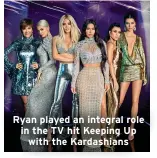  ?? ?? Ryan played an integral role in the TV hit Keeping Up with the Kardashian­s