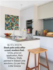  ??  ?? Kitchen Sleek pale units offer a cool, modern feel. units, price on applicatio­n, Nick williams. walls painted in Slaked Lime emulsion, £21 per litre, Little greene