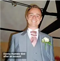  ?? ?? Danny Humble died after an assault