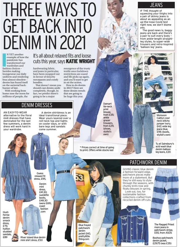  ??  ?? Damart tie-neck print blouse, from £35; ankle grazer trousers, from £29, (shoes, stylist’s own) * Prices correct at time of going to print. Offers while stocks last
Monsoon Caitlyn cowl neck stitchy jumper ivory, £42; wide leg jeans blue, £59, (boots, stylist’s own)
Tu at Sainsbury’s acid wash blue denim balloon leg leans, £20