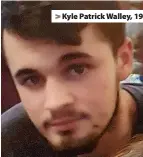  ?? ?? >
Kyle Patrick Walley, 19