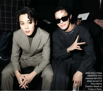  ?? ?? Jimin and J-Hope attend the Dior Homme fall 2023 show as part of Paris Men's Fashion Week on Friday in Paris.