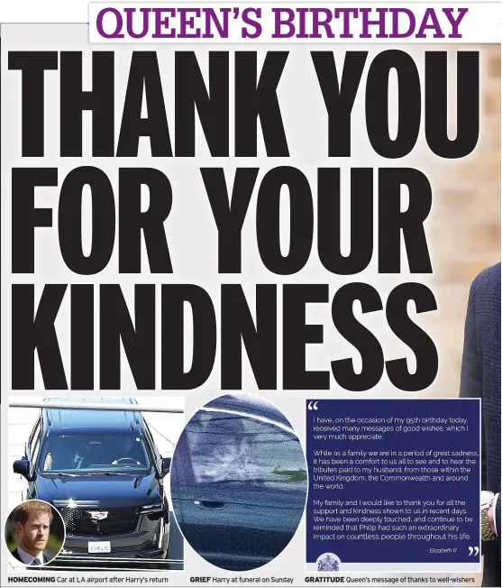  ??  ?? HOMECOMING Car at LA airport after Harry’s return
GRIEF Harry at funeral on Sunday
GRATITUDE Queen’s message of thanks to well-wishers