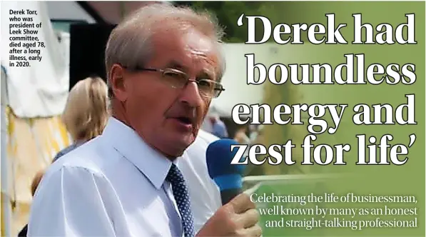  ?? ?? Derek Torr, who was president of Leek Show committee, died aged 78, after a long illness, early in 2020.