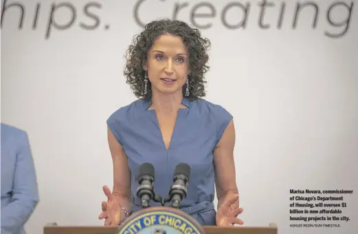  ?? ASHLEE REZIN/SUN-TIMES FILE ?? Marisa Novara, commission­er of Chicago’s Department of Housing, will oversee $1 billion in new affordable housing projects in the city.