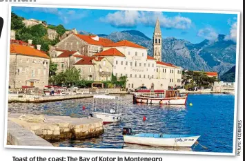  ?? S R E N R O C 4 : e r u t c i P ?? Toast of the coast: The Bay of Kotor in Montenegro