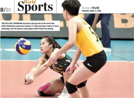  ??  ?? THE FEU LADY TAMARAWS are back in the top two at the end of the UAAP eliminatio­n round since Season 71. They now have a twice-to-beat advantage over the Ateneo Lady Eagles in their Final Four pairing. TUESDAY, APRIL 17, 2018