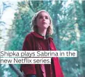  ??  ?? Shipka plays Sabrina in the new Netflix series.