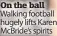  ?? ?? On the ball Walking football hugely lifts Karen McBride’s spirits