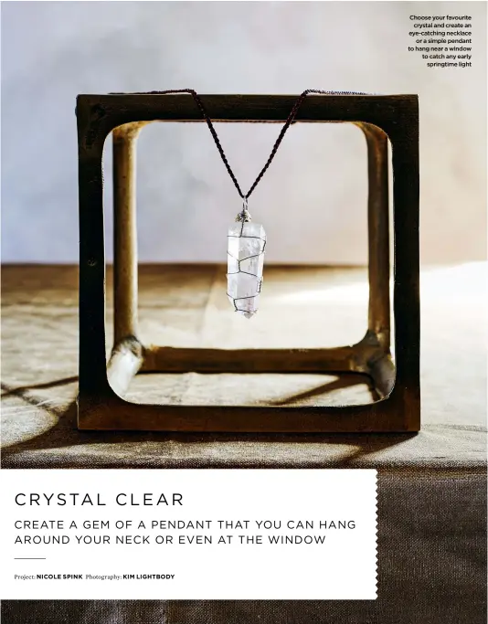 ??  ?? Choose your favourite crystal and create an eye-catching necklace or a simple pendant to hang near a window to catch any early springtime light