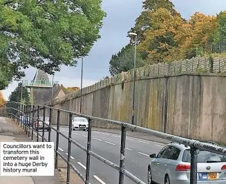  ?? ?? Councillor­s want to transform this cemetery wall in into a huge Derby history mural